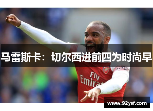 马雷斯卡：切尔西进前四为时尚早